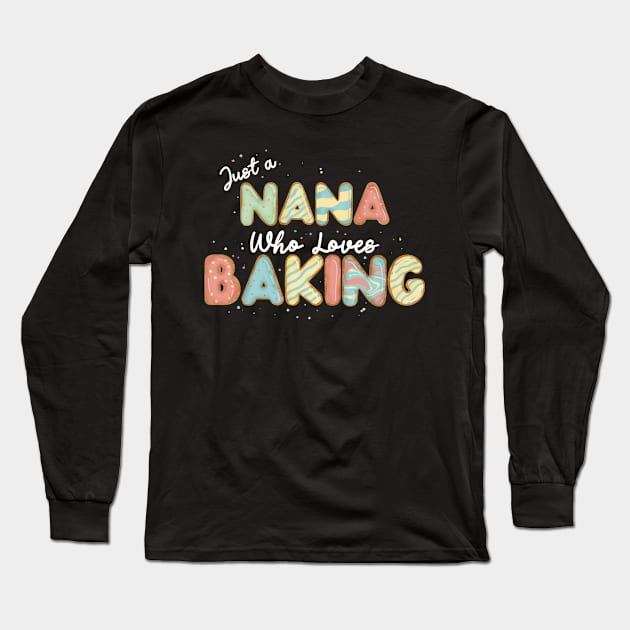 Just a Nana that loves baking Long Sleeve T-Shirt by CharlieCreates